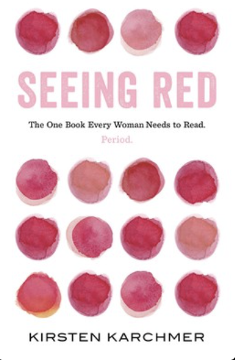 Seeing Red: What every woman needs to know about her period by Kirsten Karchmer